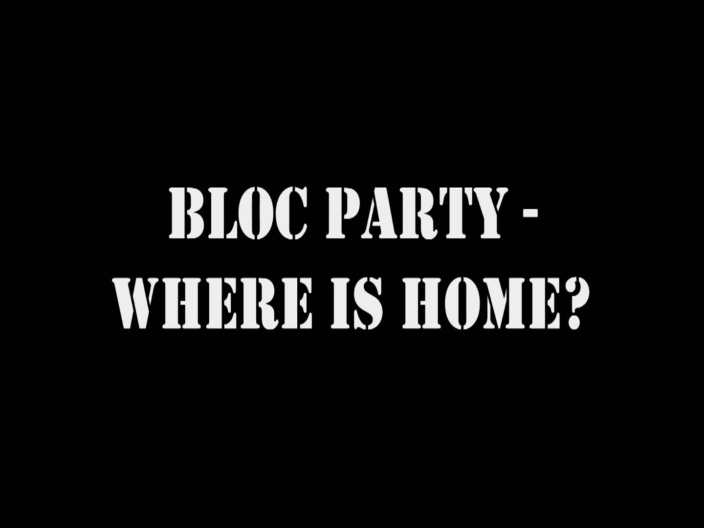Bloc Party - Where is Home